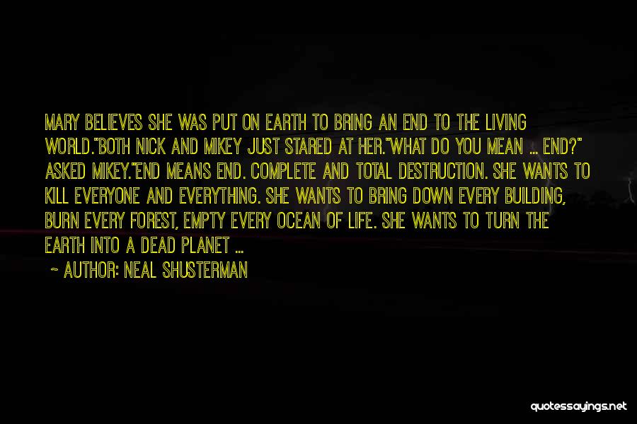Neal Shusterman Quotes: Mary Believes She Was Put On Earth To Bring An End To The Living World.both Nick And Mikey Just Stared