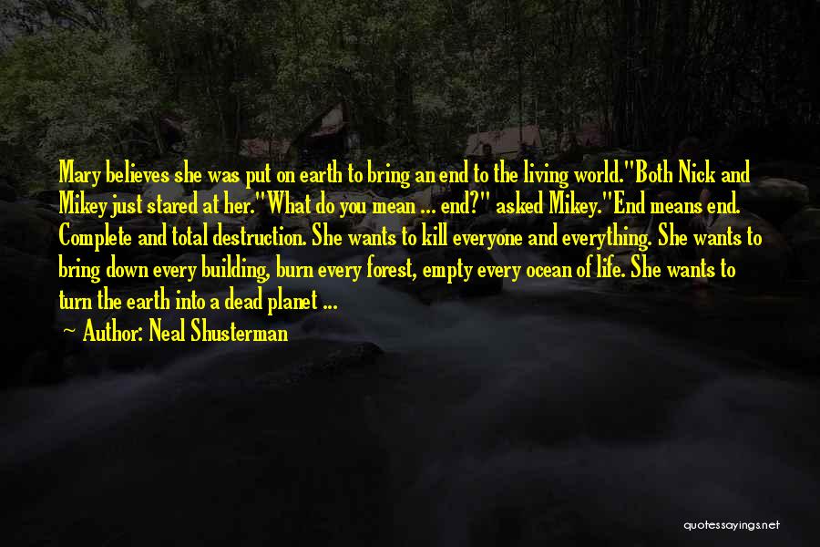 Neal Shusterman Quotes: Mary Believes She Was Put On Earth To Bring An End To The Living World.both Nick And Mikey Just Stared