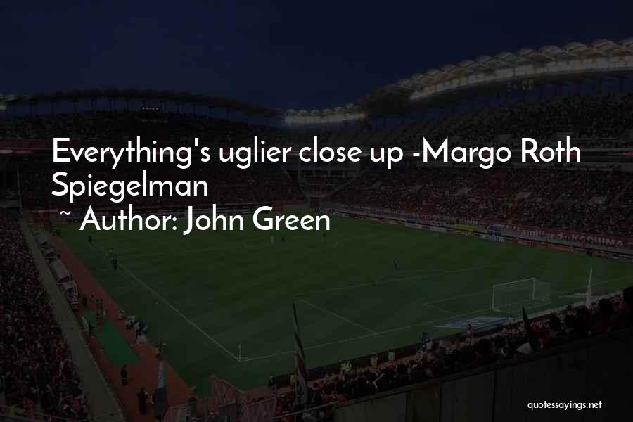 John Green Quotes: Everything's Uglier Close Up -margo Roth Spiegelman