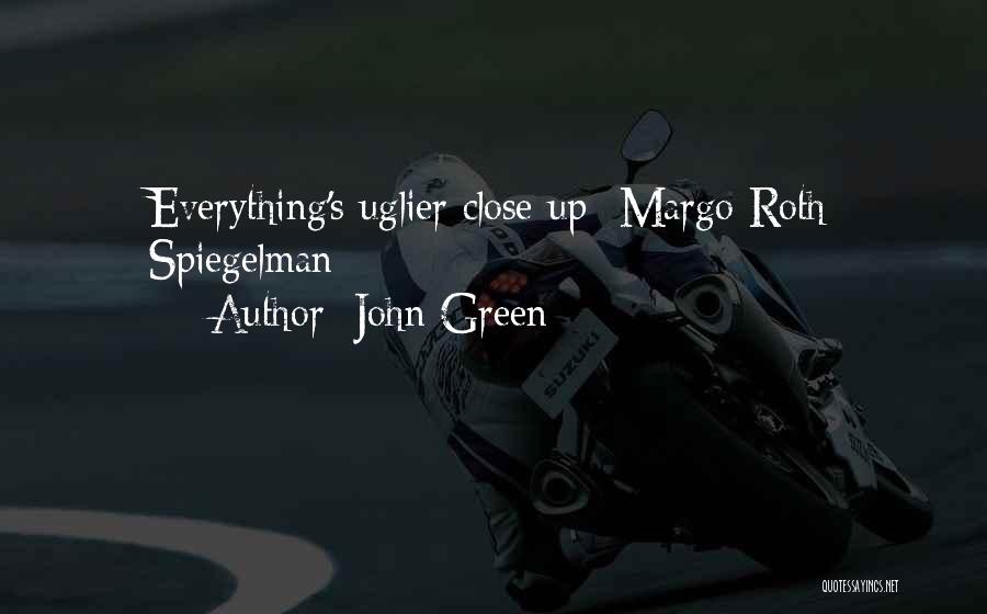 John Green Quotes: Everything's Uglier Close Up -margo Roth Spiegelman