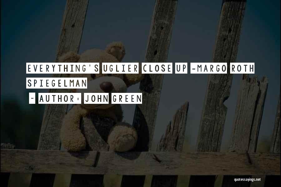 John Green Quotes: Everything's Uglier Close Up -margo Roth Spiegelman