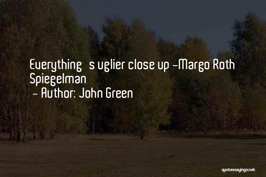 John Green Quotes: Everything's Uglier Close Up -margo Roth Spiegelman