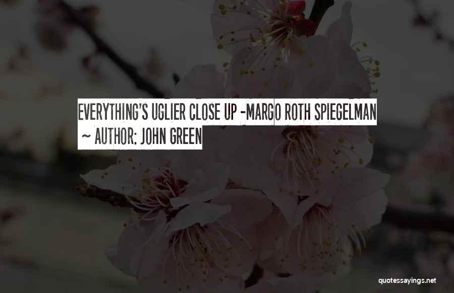 John Green Quotes: Everything's Uglier Close Up -margo Roth Spiegelman