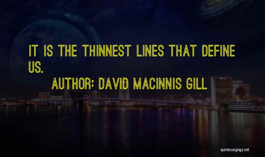 David Macinnis Gill Quotes: It Is The Thinnest Lines That Define Us.