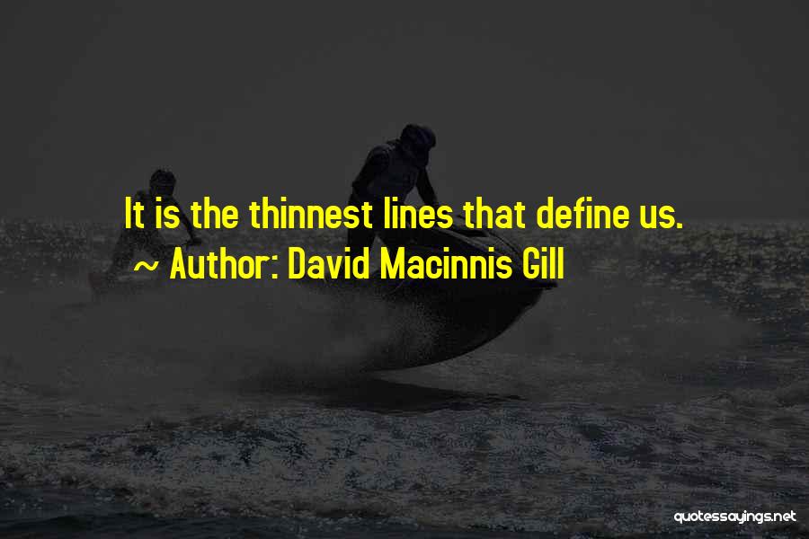 David Macinnis Gill Quotes: It Is The Thinnest Lines That Define Us.