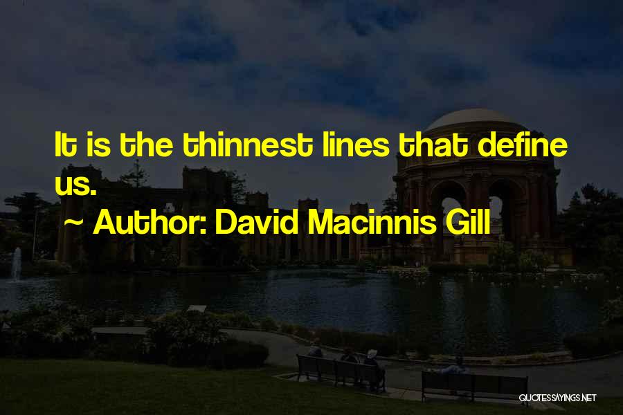 David Macinnis Gill Quotes: It Is The Thinnest Lines That Define Us.