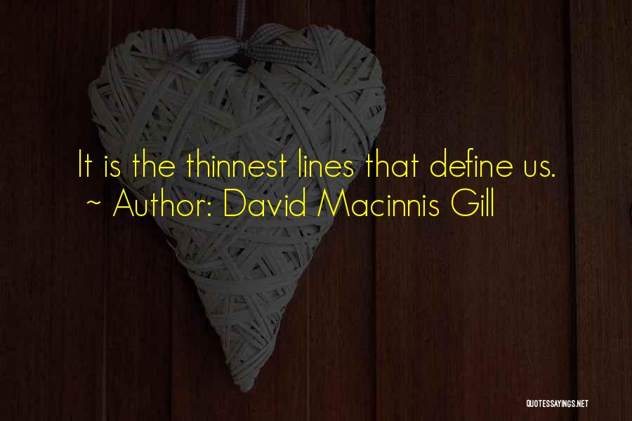 David Macinnis Gill Quotes: It Is The Thinnest Lines That Define Us.