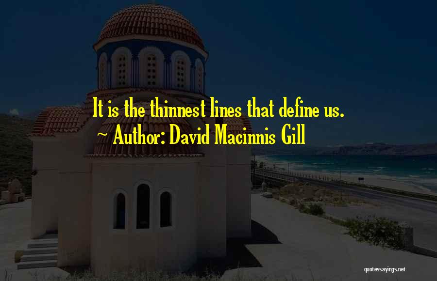 David Macinnis Gill Quotes: It Is The Thinnest Lines That Define Us.