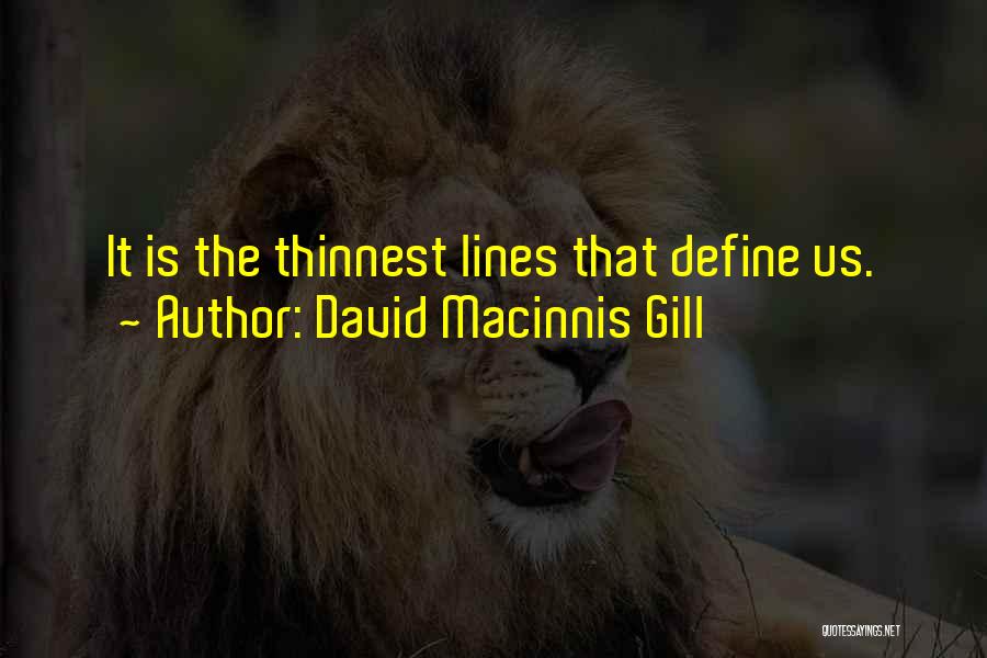 David Macinnis Gill Quotes: It Is The Thinnest Lines That Define Us.