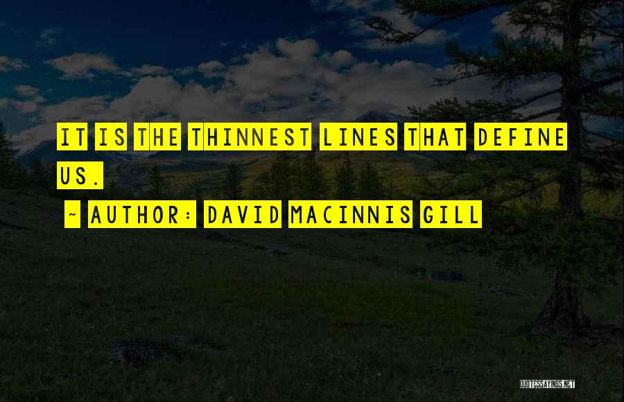 David Macinnis Gill Quotes: It Is The Thinnest Lines That Define Us.