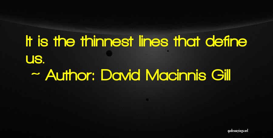 David Macinnis Gill Quotes: It Is The Thinnest Lines That Define Us.
