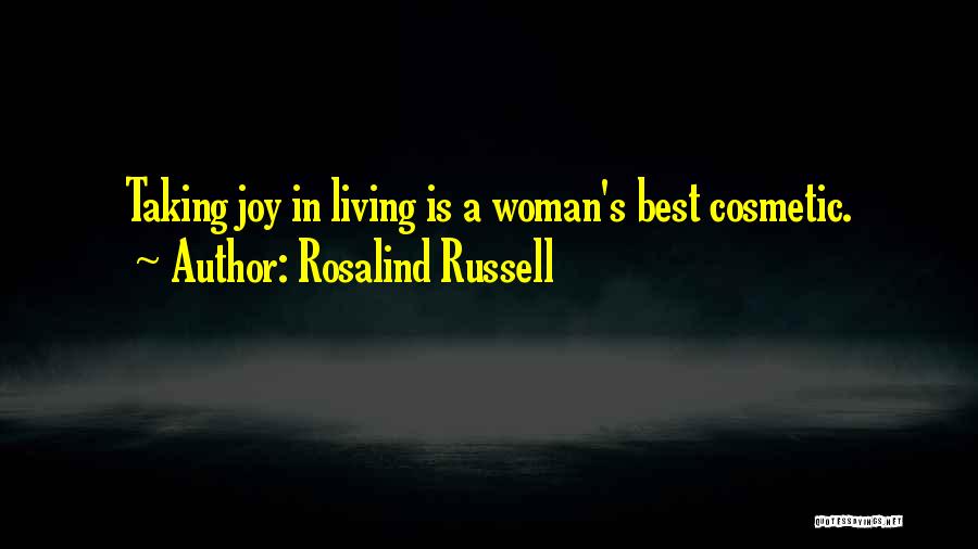 Rosalind Russell Quotes: Taking Joy In Living Is A Woman's Best Cosmetic.