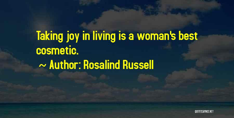 Rosalind Russell Quotes: Taking Joy In Living Is A Woman's Best Cosmetic.