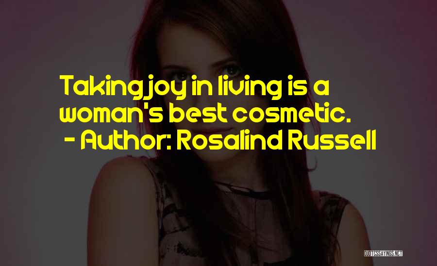 Rosalind Russell Quotes: Taking Joy In Living Is A Woman's Best Cosmetic.