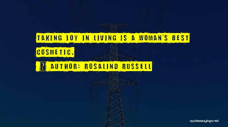 Rosalind Russell Quotes: Taking Joy In Living Is A Woman's Best Cosmetic.