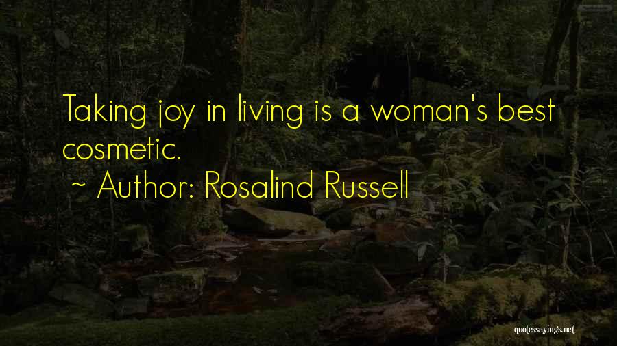 Rosalind Russell Quotes: Taking Joy In Living Is A Woman's Best Cosmetic.