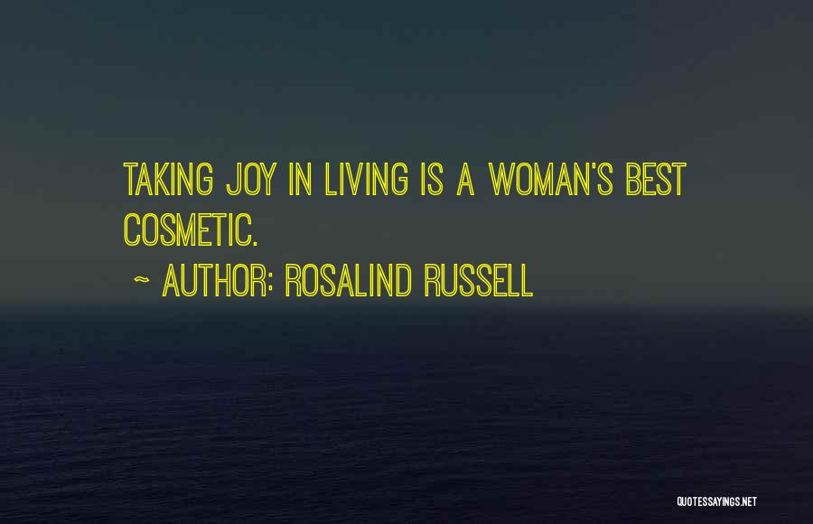Rosalind Russell Quotes: Taking Joy In Living Is A Woman's Best Cosmetic.