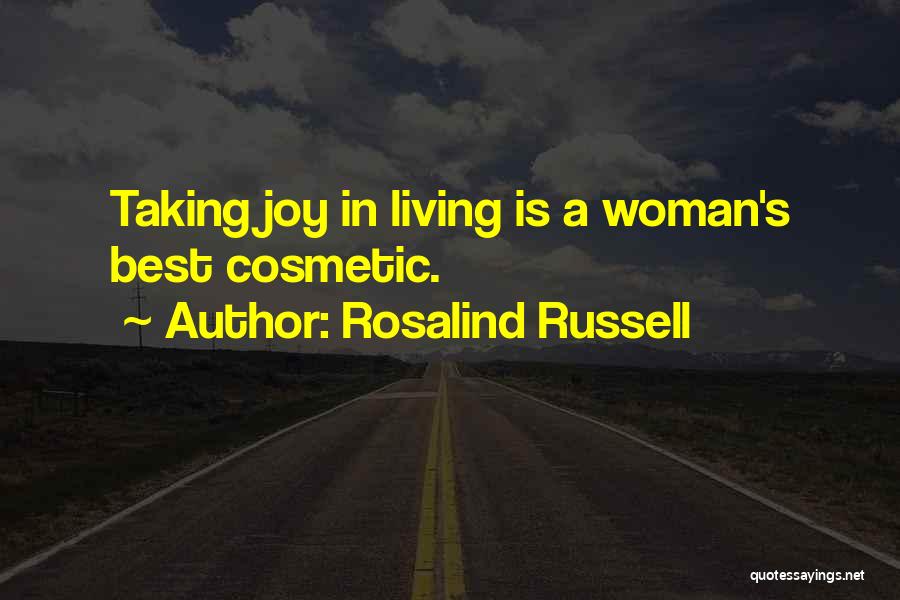 Rosalind Russell Quotes: Taking Joy In Living Is A Woman's Best Cosmetic.