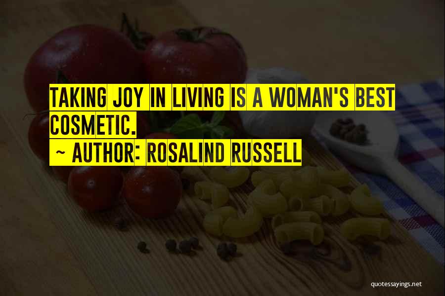 Rosalind Russell Quotes: Taking Joy In Living Is A Woman's Best Cosmetic.