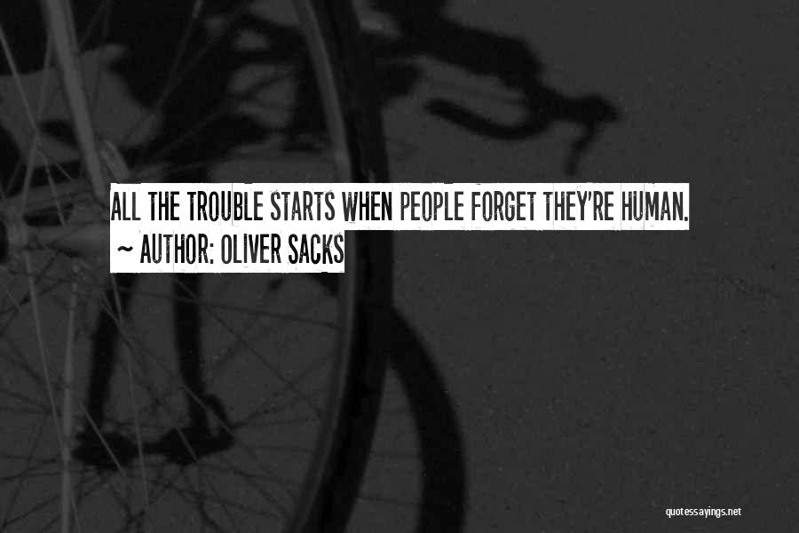Oliver Sacks Quotes: All The Trouble Starts When People Forget They're Human.