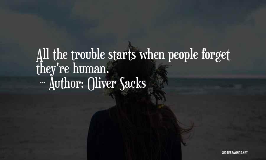 Oliver Sacks Quotes: All The Trouble Starts When People Forget They're Human.