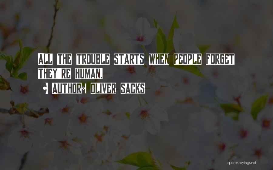 Oliver Sacks Quotes: All The Trouble Starts When People Forget They're Human.