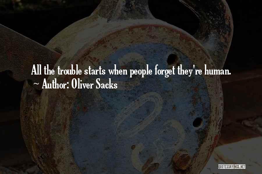 Oliver Sacks Quotes: All The Trouble Starts When People Forget They're Human.