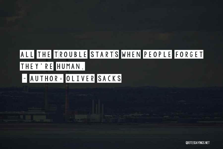 Oliver Sacks Quotes: All The Trouble Starts When People Forget They're Human.