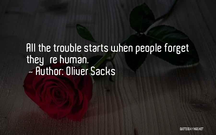 Oliver Sacks Quotes: All The Trouble Starts When People Forget They're Human.