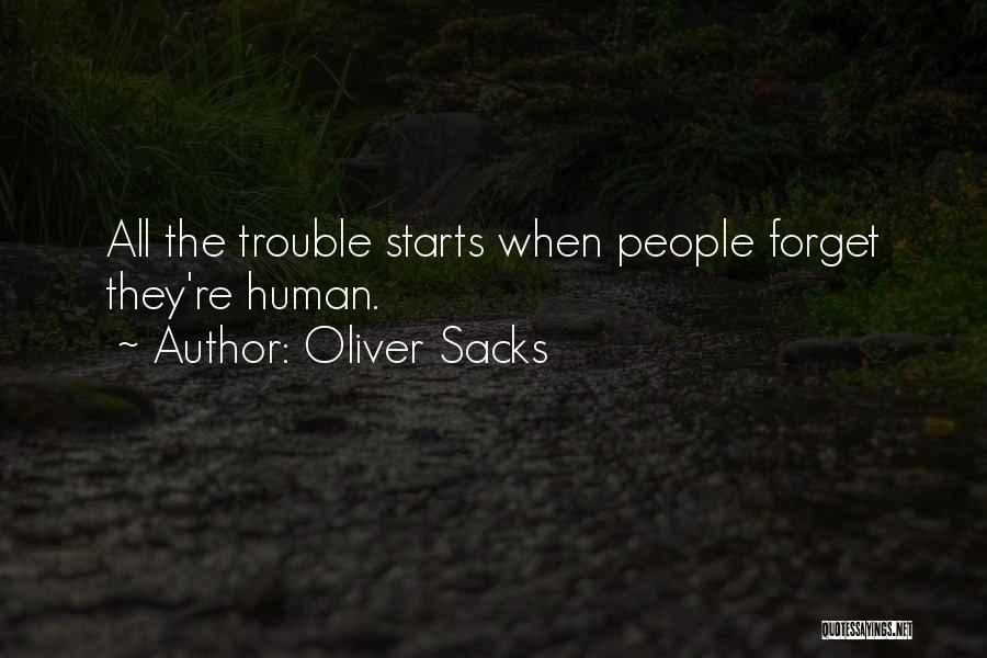 Oliver Sacks Quotes: All The Trouble Starts When People Forget They're Human.