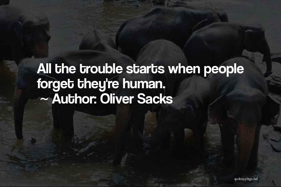 Oliver Sacks Quotes: All The Trouble Starts When People Forget They're Human.