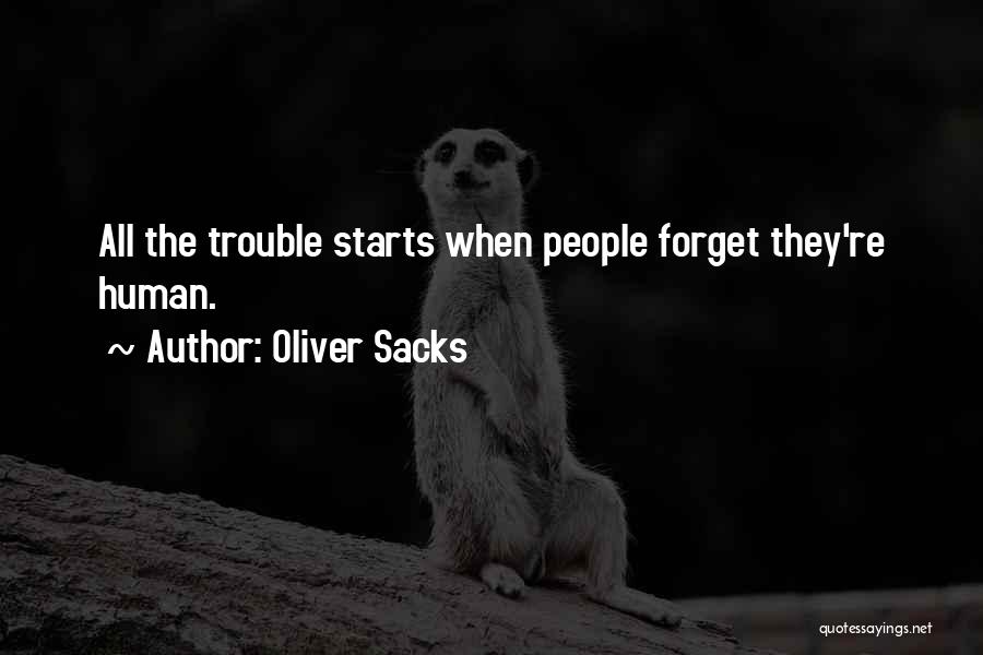 Oliver Sacks Quotes: All The Trouble Starts When People Forget They're Human.