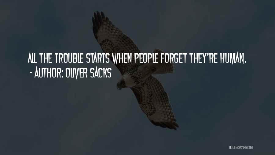 Oliver Sacks Quotes: All The Trouble Starts When People Forget They're Human.
