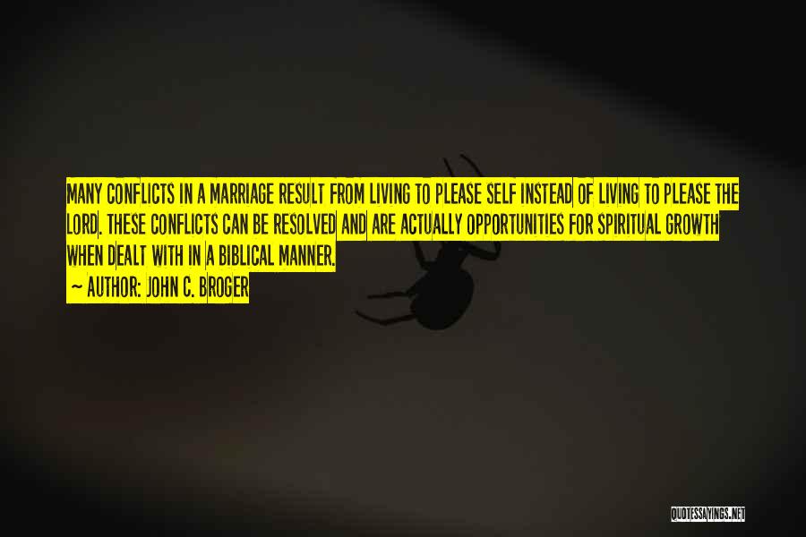 John C. Broger Quotes: Many Conflicts In A Marriage Result From Living To Please Self Instead Of Living To Please The Lord. These Conflicts