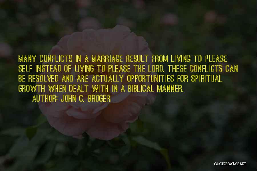 John C. Broger Quotes: Many Conflicts In A Marriage Result From Living To Please Self Instead Of Living To Please The Lord. These Conflicts