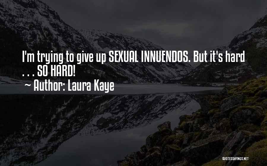 Laura Kaye Quotes: I'm Trying To Give Up Sexual Innuendos. But It's Hard . . . So Hard!