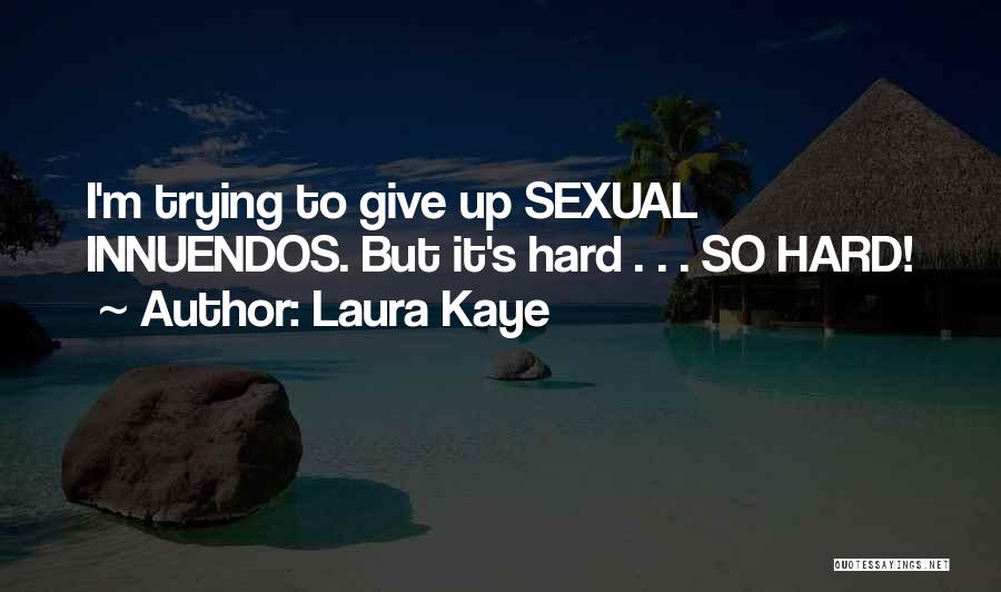 Laura Kaye Quotes: I'm Trying To Give Up Sexual Innuendos. But It's Hard . . . So Hard!