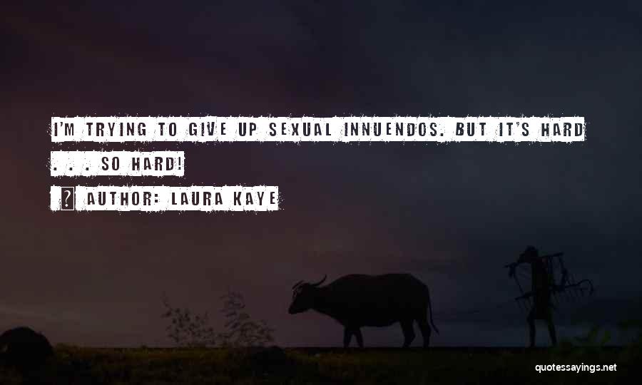 Laura Kaye Quotes: I'm Trying To Give Up Sexual Innuendos. But It's Hard . . . So Hard!