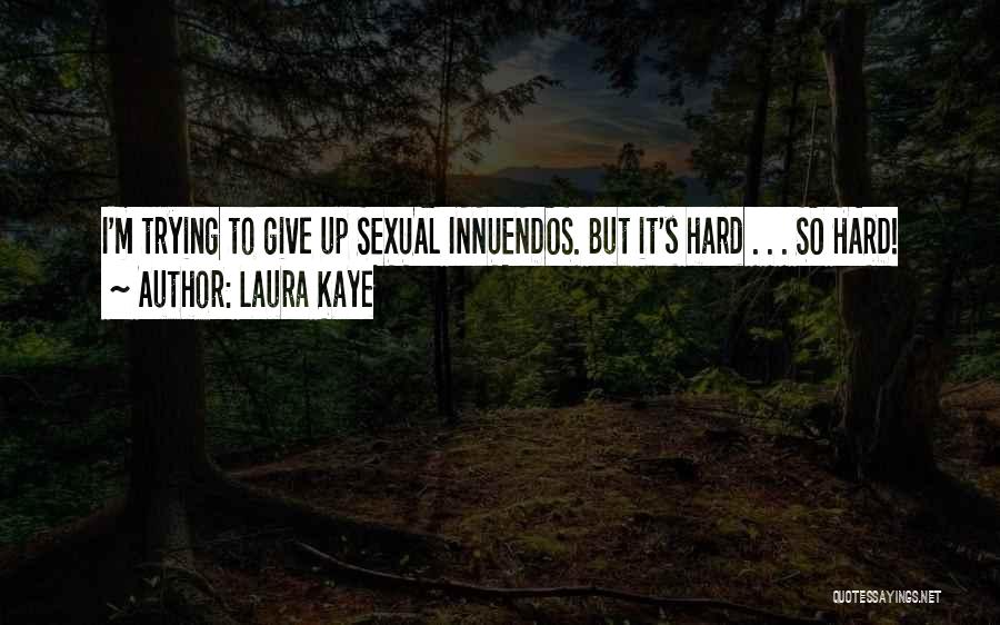 Laura Kaye Quotes: I'm Trying To Give Up Sexual Innuendos. But It's Hard . . . So Hard!