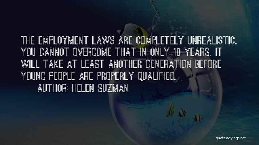Helen Suzman Quotes: The Employment Laws Are Completely Unrealistic. You Cannot Overcome That In Only 10 Years. It Will Take At Least Another