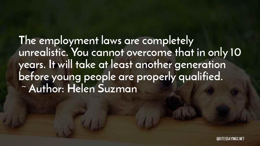 Helen Suzman Quotes: The Employment Laws Are Completely Unrealistic. You Cannot Overcome That In Only 10 Years. It Will Take At Least Another