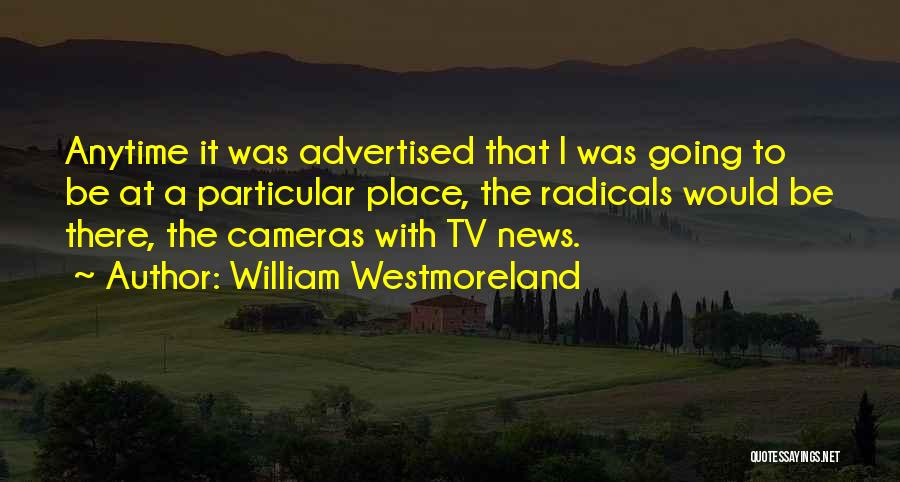 William Westmoreland Quotes: Anytime It Was Advertised That I Was Going To Be At A Particular Place, The Radicals Would Be There, The