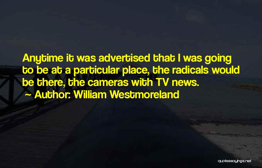 William Westmoreland Quotes: Anytime It Was Advertised That I Was Going To Be At A Particular Place, The Radicals Would Be There, The