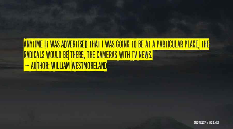 William Westmoreland Quotes: Anytime It Was Advertised That I Was Going To Be At A Particular Place, The Radicals Would Be There, The