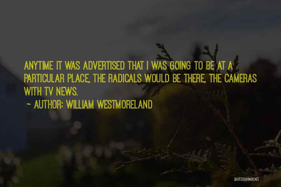 William Westmoreland Quotes: Anytime It Was Advertised That I Was Going To Be At A Particular Place, The Radicals Would Be There, The