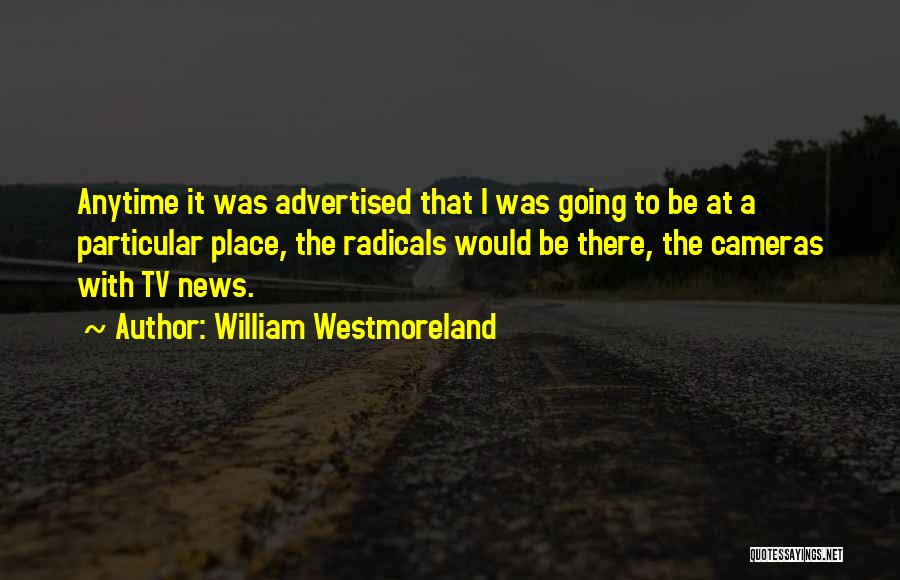 William Westmoreland Quotes: Anytime It Was Advertised That I Was Going To Be At A Particular Place, The Radicals Would Be There, The