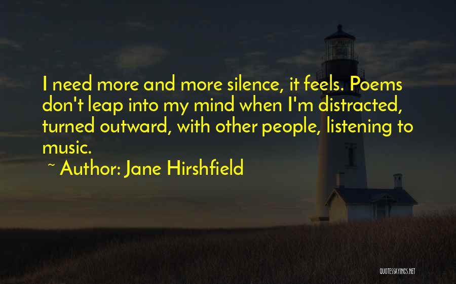 Jane Hirshfield Quotes: I Need More And More Silence, It Feels. Poems Don't Leap Into My Mind When I'm Distracted, Turned Outward, With