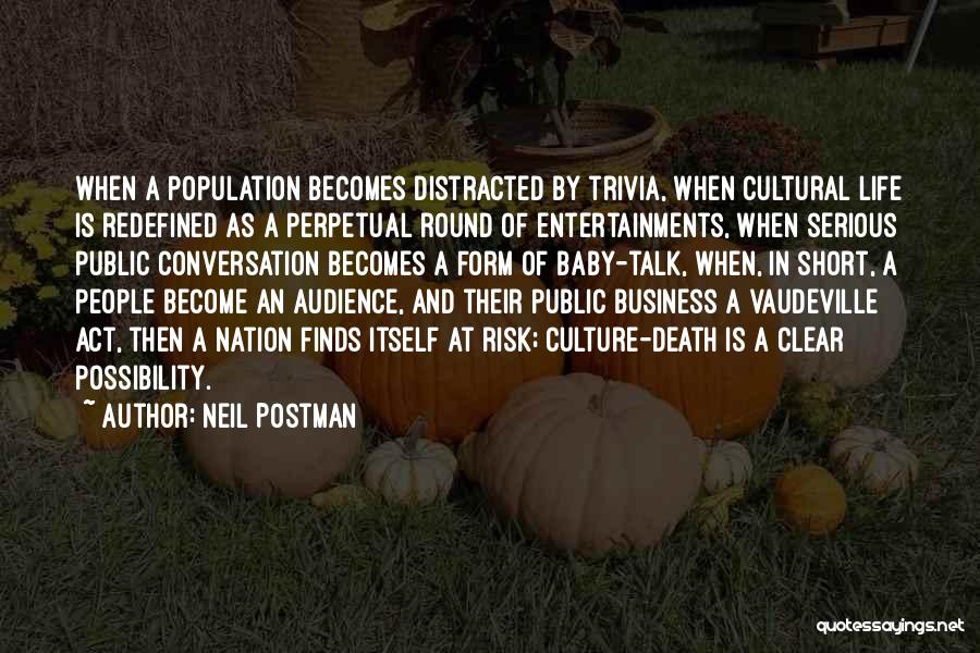 Neil Postman Quotes: When A Population Becomes Distracted By Trivia, When Cultural Life Is Redefined As A Perpetual Round Of Entertainments, When Serious