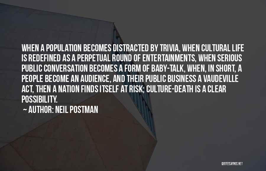 Neil Postman Quotes: When A Population Becomes Distracted By Trivia, When Cultural Life Is Redefined As A Perpetual Round Of Entertainments, When Serious