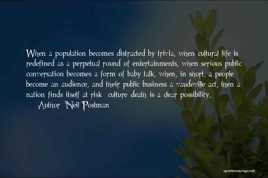 Neil Postman Quotes: When A Population Becomes Distracted By Trivia, When Cultural Life Is Redefined As A Perpetual Round Of Entertainments, When Serious